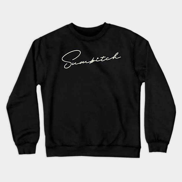 Sumbitch Crewneck Sweatshirt by tiden.nyska